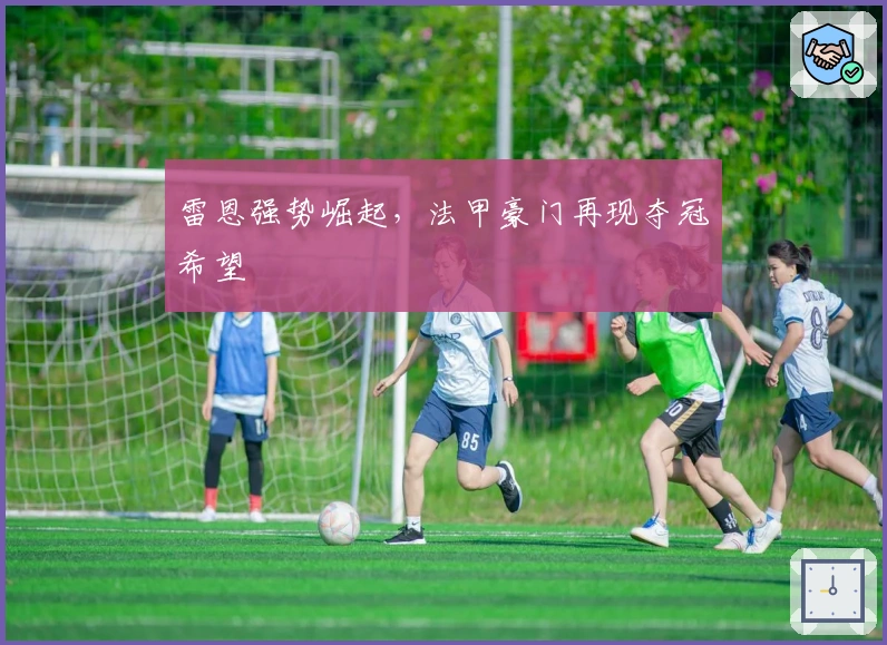 雷恩强势崛起，法甲豪门再现夺冠希望