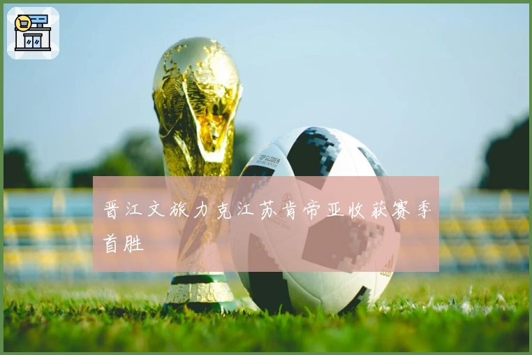 晋江文旅力克江苏肯帝亚收获赛季首胜